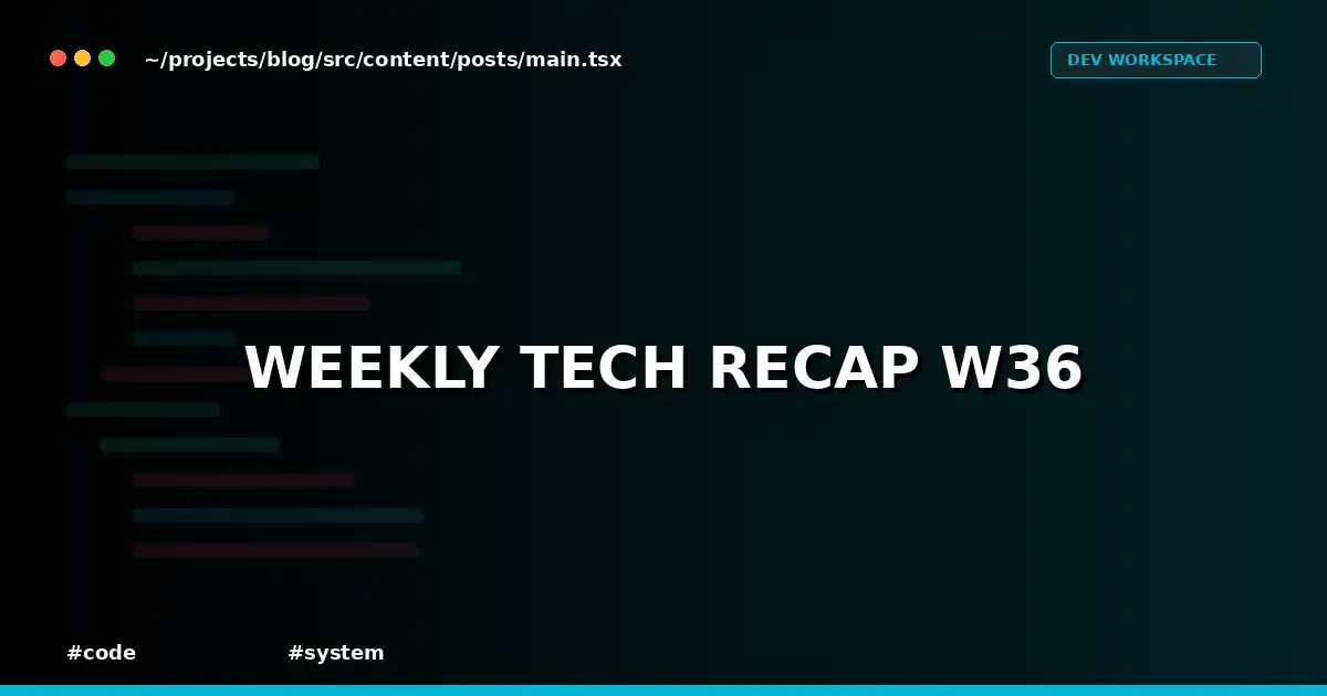 Weekly Tech Recap W36