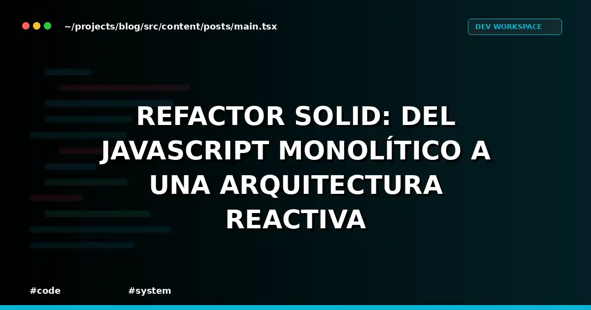 Refactor SOLID: del JavaScript monolítico a una arquitectura reactiva