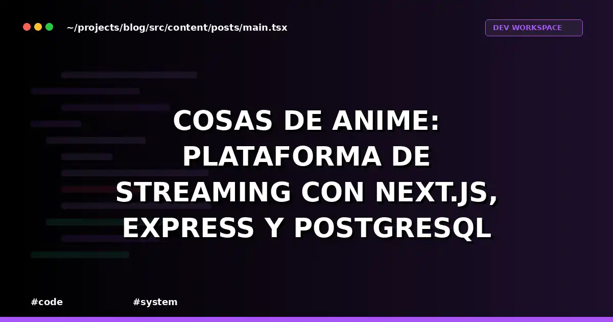 Cosas de Anime: Plataforma de Streaming con Next.js, Express y PostgreSQL