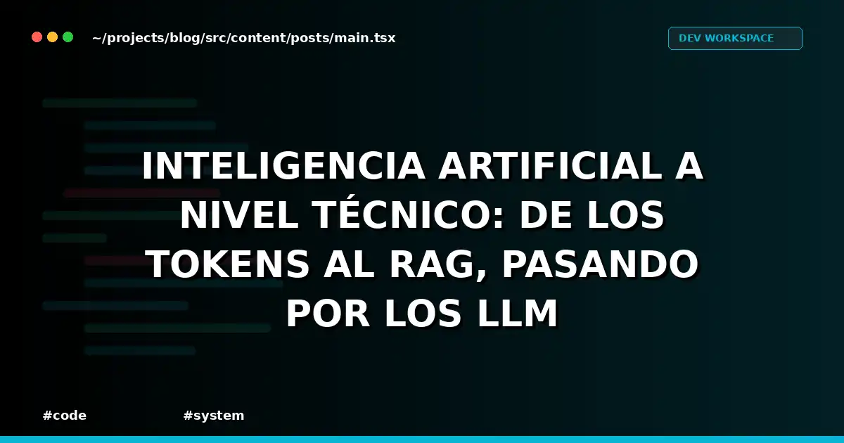 Inteligencia Artificial a nivel técnico: de los tokens al RAG, pasando por los LLM