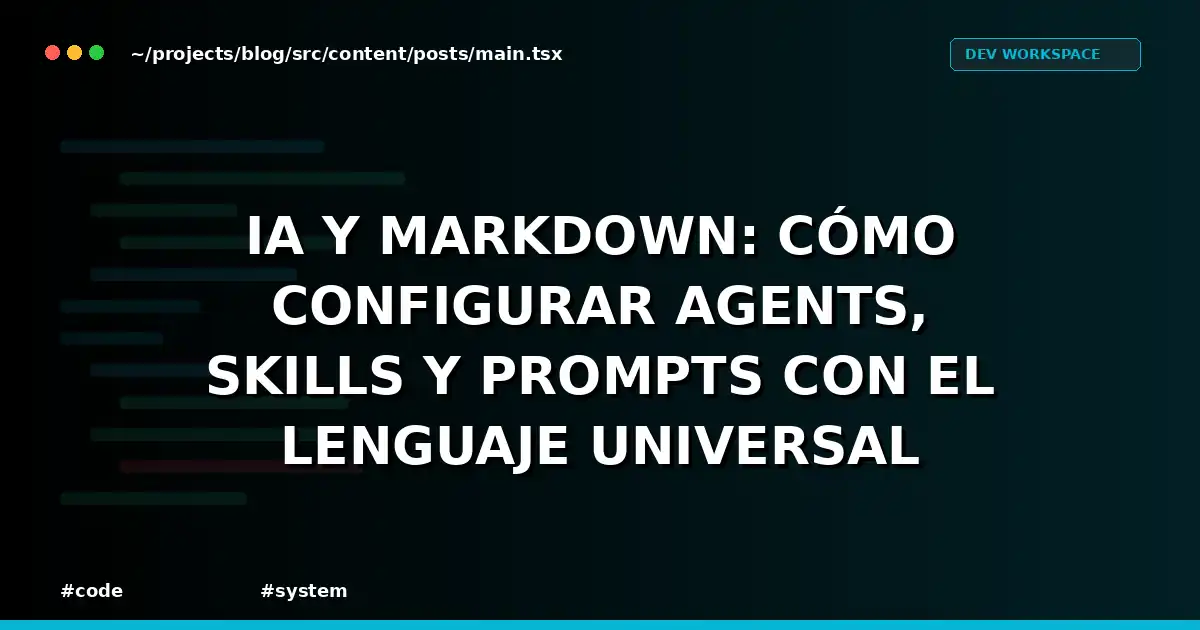 IA y Markdown: Cómo Configurar Agents, Skills y Prompts con el Lenguaje Universal