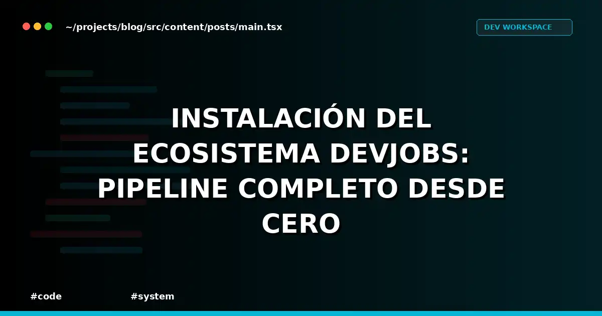 Instalación del Ecosistema Devjobs: Pipeline Completo desde Cero