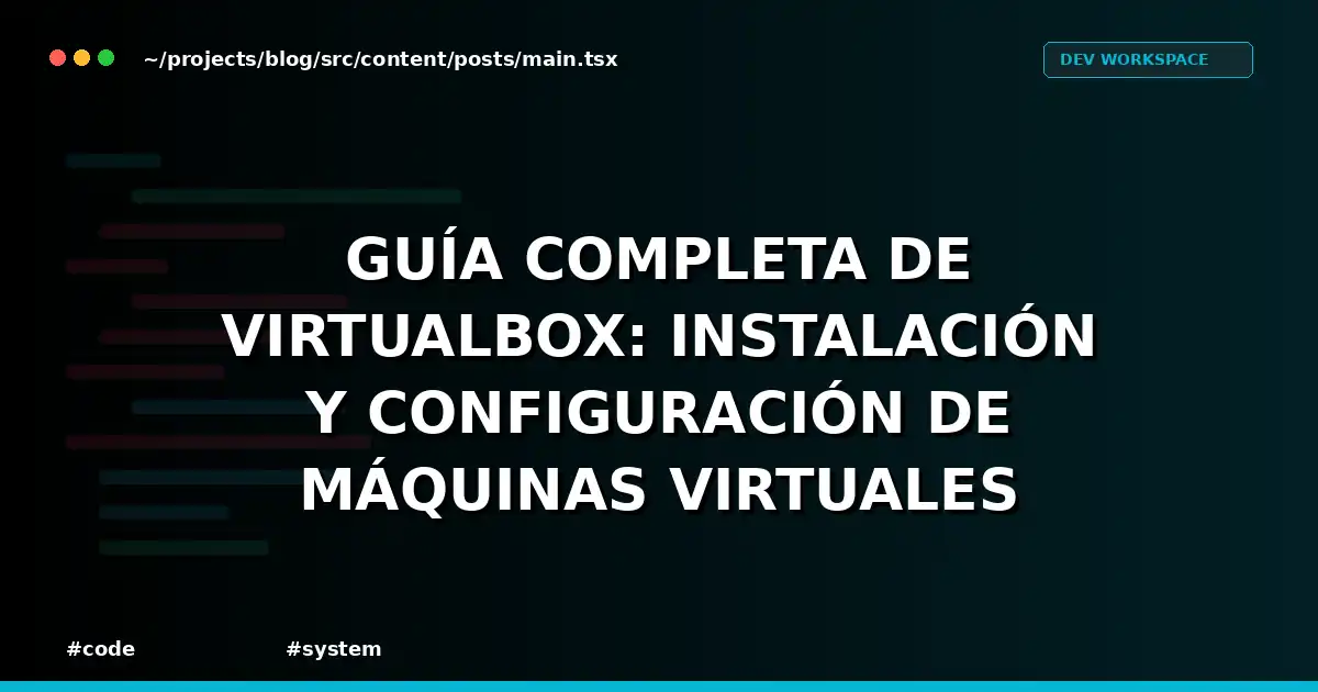Guía completa de VirtualBox: instalación y configuración de máquinas virtuales
