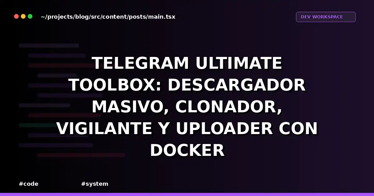 Telegram Ultimate Toolbox: Descargador Masivo, Clonador, Vigilante y Uploader con Docker